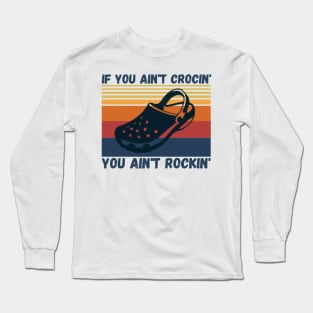 If You Ain't Crocin' You Ain't Rockin', Crocs lover Gift Long Sleeve T-Shirt